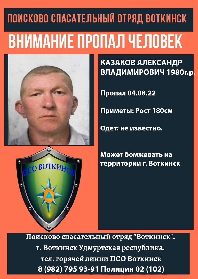 ВНИМАНИЕ ПРОПАЛ ЧЕЛОВЕК ‼‼‼ 
КАЗАКОВ АЛЕКСАНДР ВЛАДИМИРОВИЧ
1980 г.р.

Пропал 04.08.22

Приметы: рост 180 см.

Одет: не известно.

Может бомжевать на территории г. Воткинск.

Всем кто располагает какой либо информацией о пропавшем просьба сообщить по телефону ПСО Воткинск 8 (982) 795 93-91. Или в полицию 02 (102). ЕДДС 8 (34145) 5-29-14 , 112.
