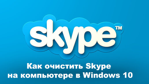 Как очистить Skype на компьютере в Windows 10