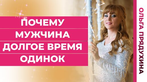 Почему мужчина долгое время одинок. Врач акушер-гинеколог Ольга Прядухина.