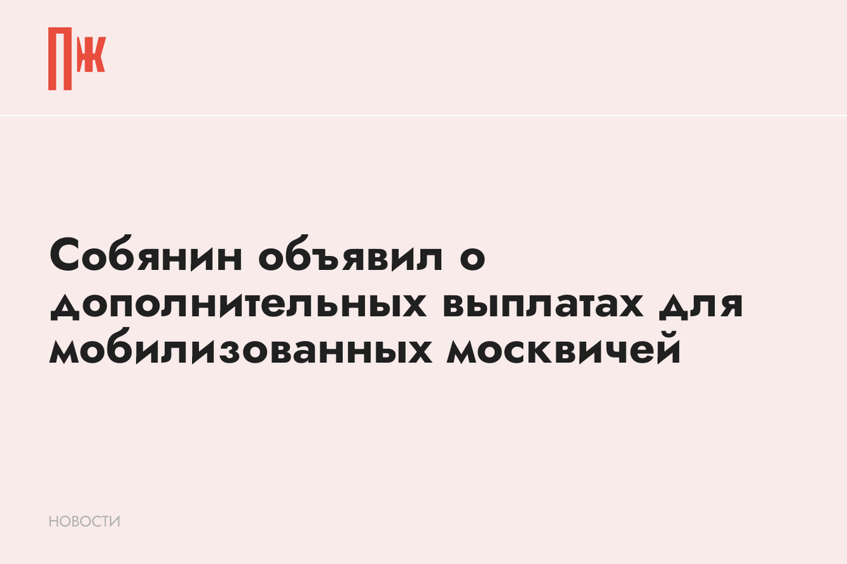     Собянин объявил о дополнительных выплатах для мобилизованных москвичей