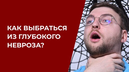 Как выбраться из глубокого невроза?