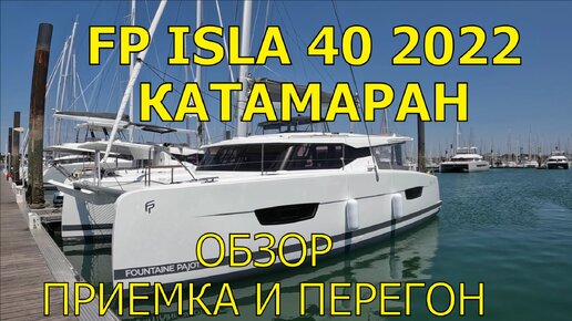 ПАРУСНЫЙ КАТАМАРАН FOUNTAINE PAJOT ISLA 40 2022. ОБЗОР. ПРИЕМКА И ПЕРЕГОН