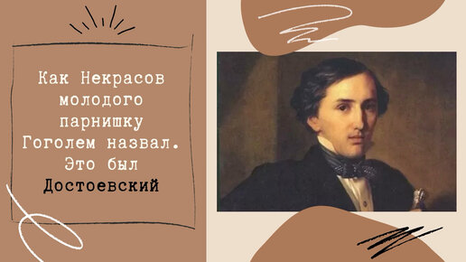 Как Некрасов молодого парнишку Гоголем назвал. Это был Достоевский