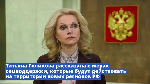 Татьяна Голикова рассказала о мерах соцподдержки, которые будут действовать на территории новых регионов РФ