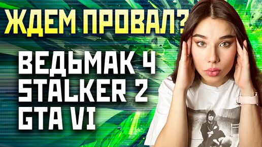 Ждем провала: Ведьмак 4, Elder Scrolls 6, STALKER 2 и GTA 6. Кто повторит судьбу Cyberpunk 2077?