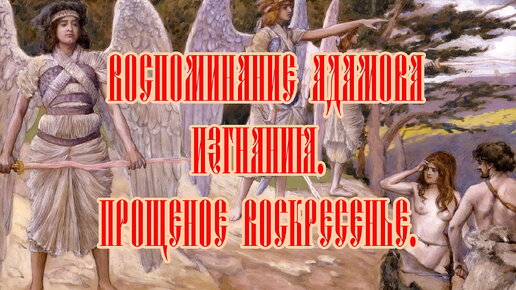 ПРОПОВЕДЬ. Воспоминание Адамова изгнания. Прощеное воскресенье, прот. Владимир Колосов, 2018.