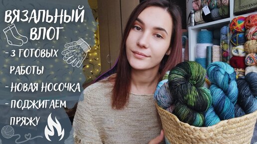 ВЯЗАЛЬНЫЙ ВЛОГ №57 | 3 готовых работы, новая носочная пряжа, поджигаем пряжу и вышиваем