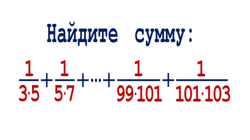 Найдите сумму ➜ 1/(3∙5)+1/(5∙7)+⋯+1/(99∙101)+1/(101∙103)