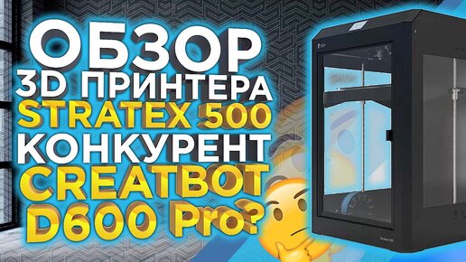 Отечественный 3Д принтер Stratex 500, конкурент Creatbot D600 Pro? Обзор от 3DTool