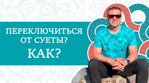 Как переключиться от суеты? ТОП методов 🧬ИНСТРУКЦИЯ К ЧЕЛОВЕКУ