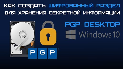 Как создать шифрованный контейнер на HDD в программе PGP Desktop, для хранения секретной информации