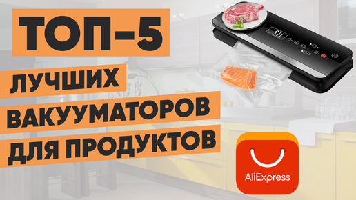 ТОП-5 вакууматоров для продуктов с АлиЭкспресс. Рейтинг вакуумных упаковщиков из Китая