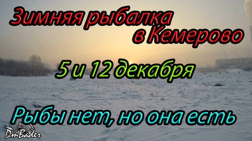 Зимняя рыбалка в черте города Кемерово, рыбы нет,но она есть.Отчет за 5 и 12 декабря