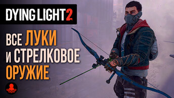 ВСЕ ЛУКИ и СТРЕЛКОВОЕ ОРУЖИЕ в Dying Light 2: Stay Human