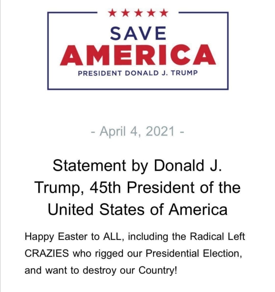 Счастливой Пасхи ВСЕМ, включая радикально левых БЕЗУМЦЕВ, которые сфальсифицировали наши президентские выборы и хотят уничтожить нашу страну!"