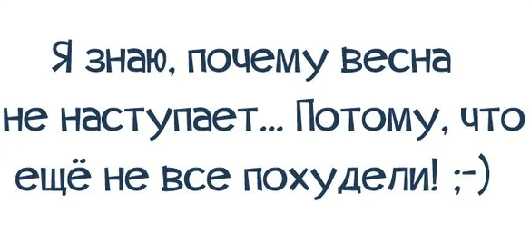 Поэтому знаю. Весна не наступает потому что не все похудели. Весна не наступает потому что. Знаю почему Весна не наступает. Весна не наступает потому что еще не все похудели.