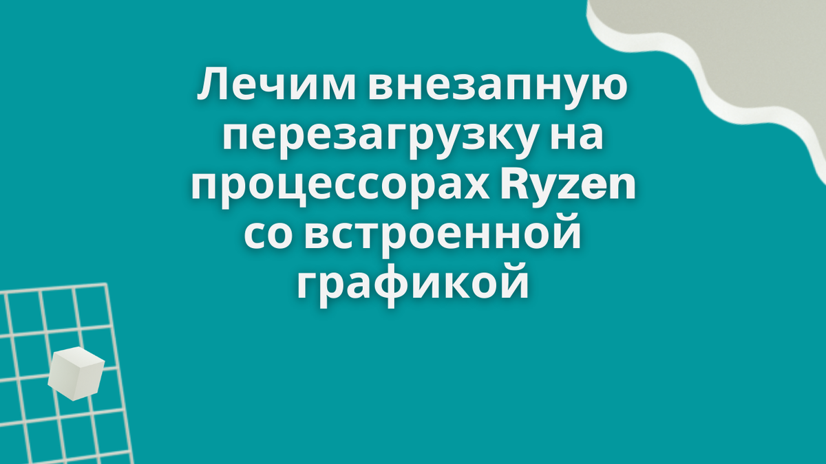 Лечим внезапную перезагрузку на процессорах Ryzen со встроенной графикой |  Чокнутый IT-шник | Дзен