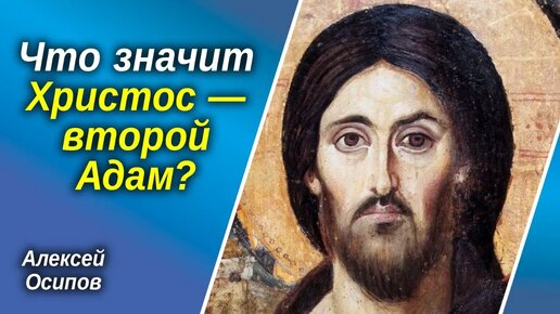 Что значит Христос — второй Адам?