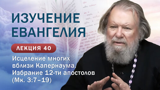 Изучение Священного Писания. Исцеление многих вблизи Капернаума. Избрание 12 апостолов (Мк. 3, 7-19)