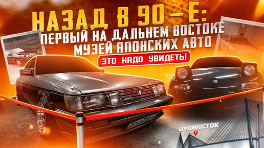 Назад в 90-е: первый на Дальнем Востоке музей японских авто Гайдзин.