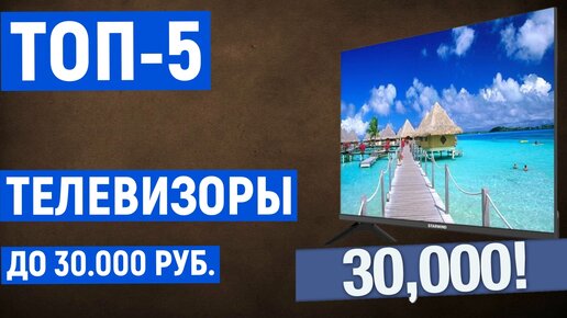 ТОП-5. Лучшие телевизоры до 30000 рублей. Рейтинг