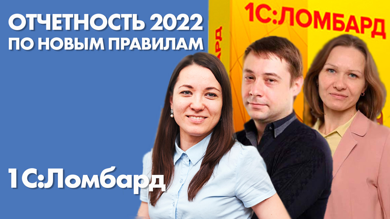 Отчетность 2021-2022 для ломбардов по новым правилам | Вебинар фирмы 1С и  компании Аксиома-Софт | 1С:Ломбард 2023