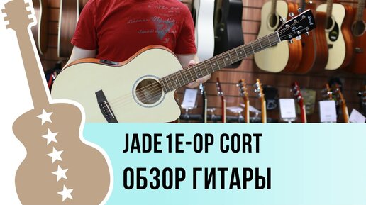 JADE1E-OP Cort обзор гитары