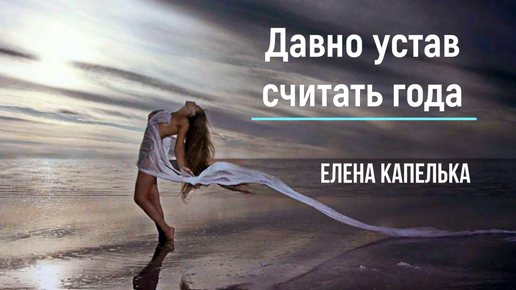 Давно устав считать года. Елена капелька стихи. Давно устав считать года бежала жизнь. Давно устав считать года рассвет встречая за рассветом бежала.