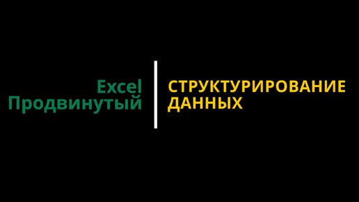 Урок #4. Курс Excel | Продвинутый | Структурирование данных