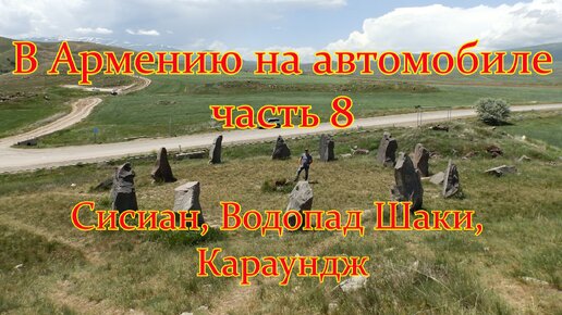 #8 В Армению на автомобиле - куда сходить в Сисиане: водопад Шаки / древняя обсеравтория Караундж. Стоит ли ехать