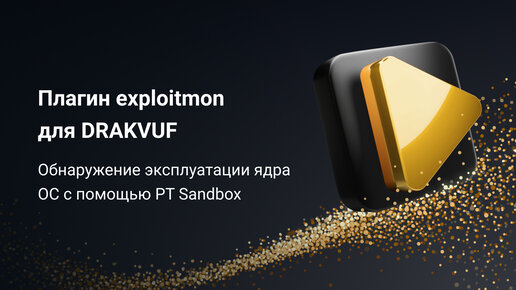 Плагин exploitmon для DRAKVUF. Обнаружение эксплуатации ядра ОС с помощью PT Sandbox