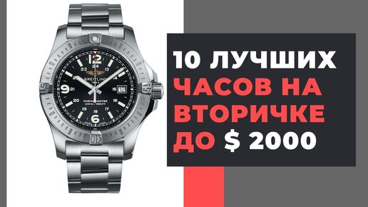 10 ЛУЧШИХ часов на вторичном рынке до $ 2000