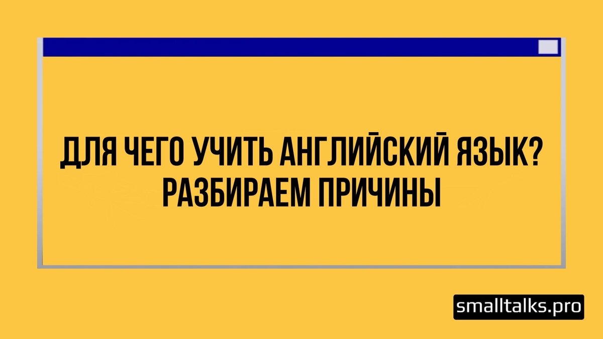 Для чего учить английский язык. Разбираем причины | Small Talks | Онлайн- школа иностранных языков | Дзен