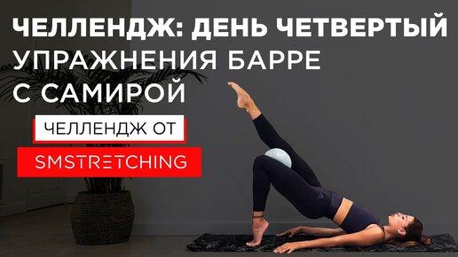 Челлендж, день четвертый: тренировки барре с Самирой Мустафаевой 便 | SMSTRETCHING