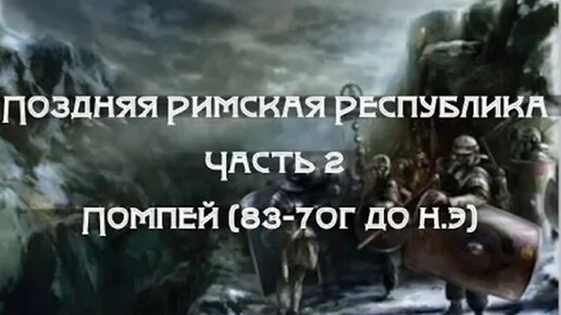 Поздняя Римская республика — Часть 2. Помпей (83-70г до н.э)