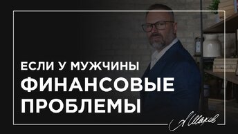 Если у мужчины финансовые проблемы.