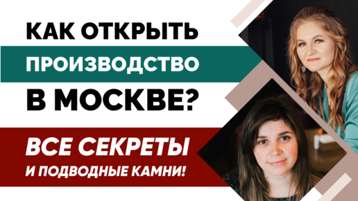 КАК ОТКРЫТЬ БИЗНЕС В МОСКВЕ? 😱 / ВСЕ ОБ ОТКРЫТИИ ПРОИЗВОДСТВА / БИЗНЕС В МОСКВЕ 2022