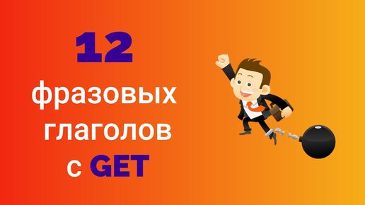 12 главных ФРАЗОВЫХ глаголов с GET - видеоурок по английскому