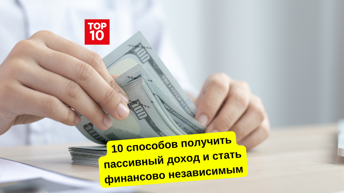 10 способов получить пассивный доход и стать финансово независимым | Топ10  | Дзен