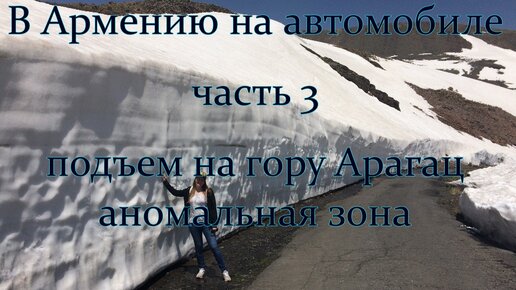 #3 В Армению на автомобиле - гора Арагац / антигравитационные поля/ Стоит ли ехать. Правильно кушаем 