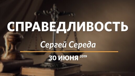 Справедливость | Сергей Середа | 30.06.2019