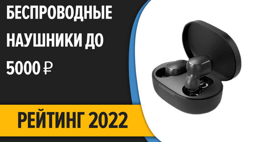 ТОП—7. Лучшие беспроводные наушники до 5000 ₽. Итоговый рейтинг 2022 года!