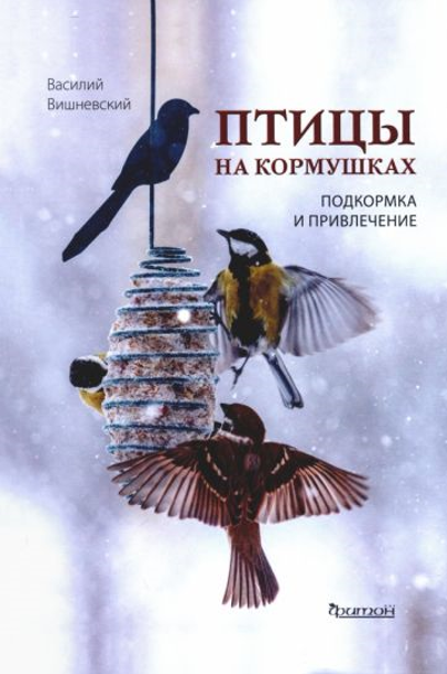 Василий Вишневский. Птицы на кормушках. Подкормка и привлечение. Издательство Фитон XXI