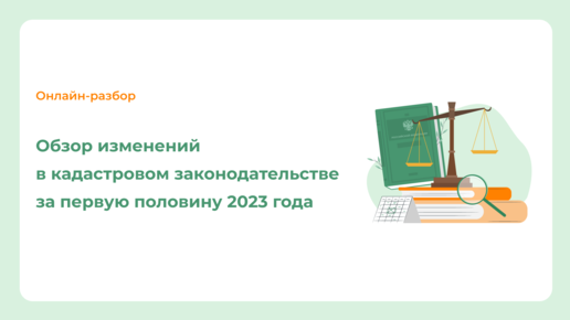 Обзор изменений в кадастровом законодательстве за первую половину 2023 года