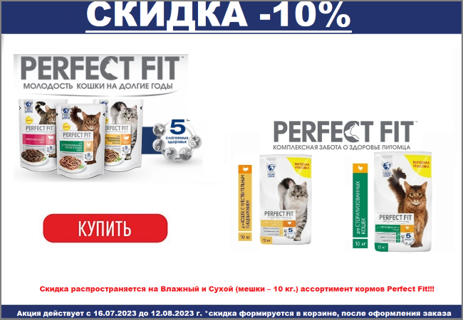 АКЦИЯ PERFECT FIT -10% СКИДКА НА ВЛАЖНЫЙ (ПАУЧИ) И СУХОЙ 10 КГ. КОРМ ДЛЯ КОШЕК, АВГУСТ! АКЦИЯ ДЕЙСТВУЕТ С 16.07.2023 ПО 12.08.2023 Г.
Акционный ассортимент уточняйте у продавцов в магазине.