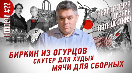 Субъективные новости архитектуры, дизайна и путешествий. Новости света. Выпуск 22.