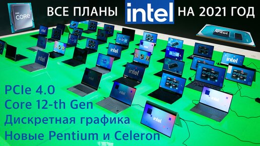 Все планы Intel на 2021 год: PCIe 4.0, дискретная графика, Core 12 поколения и кое-что еще