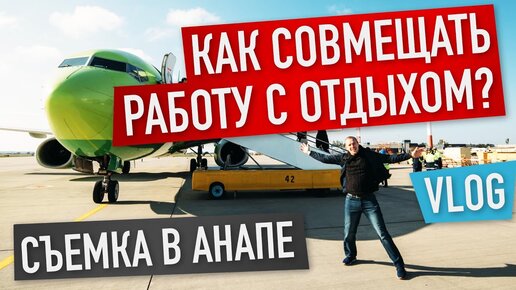 СОВМЕЩАЮ РАБОТУ С ОТДЫХОМ! РЕАЛЬНО? СЪЕМКА В АНАПЕ