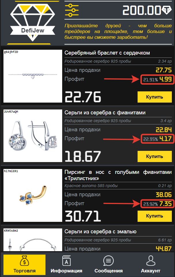 DefiJew(https://www.defijew.shop/) - это платформа, где пользователи продают ювелирные украшения между собой и благодаря этому зарабатывают.
Для торговли доступно более 30 тысяч товаров. Поставщиком украшений является торговая площадка. Цель покупки - исключительно перепродажа товара другим участникам(трейдерам) для получения прибыли. После приобретения товар автоматически выставляется на продажу, каждому изделию системой устанавливается наценка для перепродажи в размере от 10% до 25%. Как только товар будет куплен другим трейдером, его стоимость и прибыль от сделки будет немедленно зачислена на ваш депозит.

Вы можете приобретать товары как хаотично, так и придерживаться какой-либо торговой стратегии:
- покупать много товаров с низкими ценами и низким профитом;
- покупать несколько товаров с высоким профитом;
- обмениваться юзернеймами украшений в чате нашего телеграмм канала - https://t.me/defijew для более быстрой перепродажи;
- либо использовать свою стратегию;
- дополнительным, но не обязательным видом заработка является получение бонусов от сделок, приглашенными вами трейдерами. При регистрации аккаунта приглашаемый вами трейдер должен указать ваш идентификатор (найти его можно в разделе 'Команда' вкладки 'Аккаунт'). С каждой торговой операции приглашенного вами трейдера, вы будете получать бонус в размере 1% от суммы сделки (INV_Fee).
Количество сделок ограничено только вашим депозитом. Вы можете совершать сколько угодно покупок товаров во время торговой сессии. В 00:00 по времени сервера торговая сессия прерывается на 5 минут. Совершать сделки во время перерыва невозможно. В это время система анализирует совершенные сделки и обновляет данные товаров.Преимущества торговой площадки:
минимальные риски, так как в любой момент вы можете сдать свое украшение по цене поставщика и вывести свои средства. Минимальный ввод - 50$, а вывод - 100$.
ввод/вывод денежных средств без задержек.
круглосуточная служба технической поддержки.
трейдинг без просадок, так как ваш товар атоматически выставляется на продажу, вам после покупки остается только ожидать его продажи и зачисления денежных средств на ваш кошелек.
Комиссии.
с каждой торговой операции торговая площадка взымает комиссию в размере 1% от суммы сделки (TR_Fee).
при выводе средств будет удержана комиссия 25$.
Мануал по вводу/выводу USDT - https://telegra.ph/Defi-Jew---vvodvyvod-USDT-06-25
Покупая товар поставщика, вы не приобретаете его в собственность. Товар не высылается покупателю. Весь принцип работы, это перепродажа изделий друг другу. Приглашайте других пользователей для более быстрой продажи изделий и большего получения профита.

