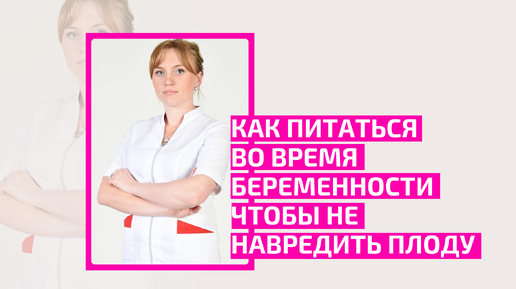 Как питаться во время беременности чтобы не навредить плоду. Акушер-генеколог Ольга Прядухина.